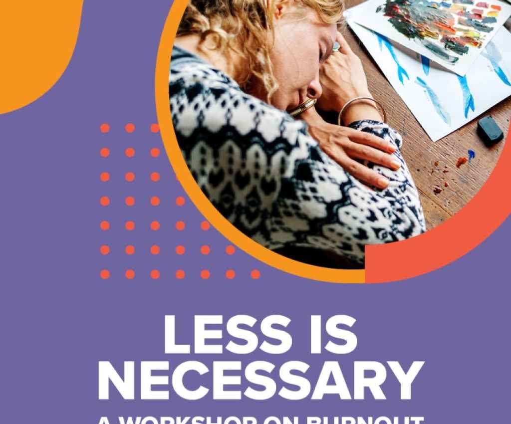 Cover image for event - LESS IS NECESSARY -- A workshop on burnout and pushing back for our local creative sector.